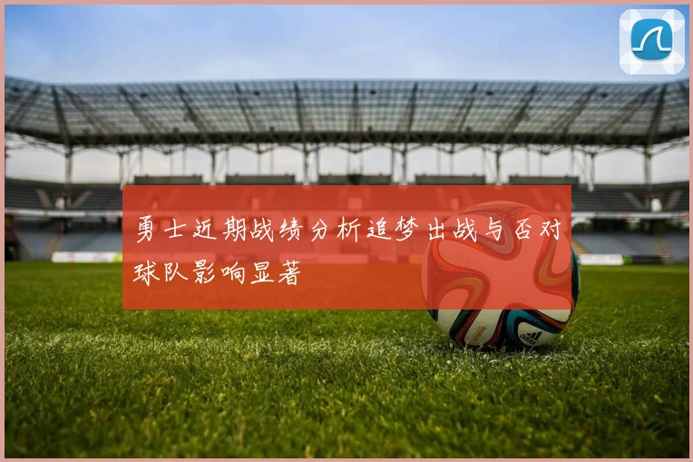 勇士近期战绩分析追梦出战与否对球队影响显著